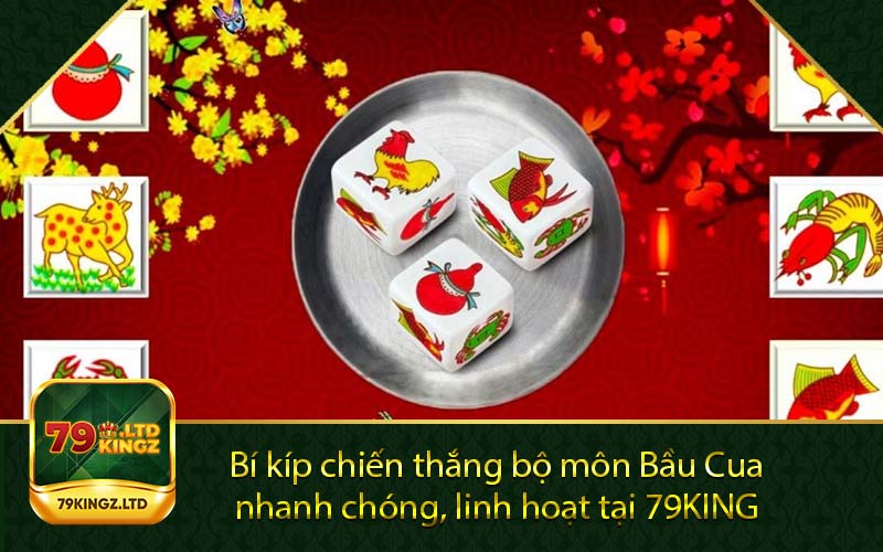 Bí kíp chiến thắng bộ môn Bầu Cua nhanh chóng, linh hoạt tại 79KING 