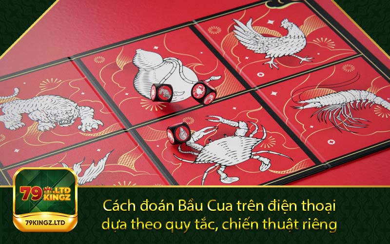 Cách đoán Bầu Cua trên điện thoại dựa theo quy tắc, chiến thuật riêng