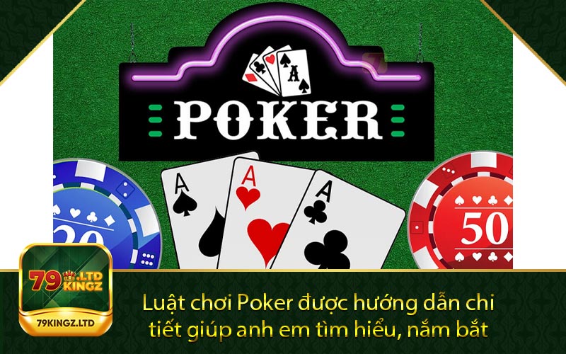 Luật chơi Poker được hướng dẫn chi tiết giúp anh em tìm hiểu, nắm bắt