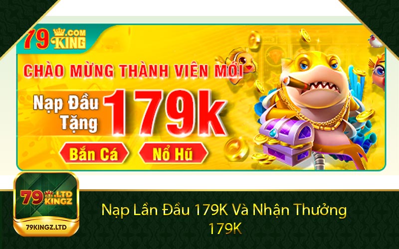 Nạp Lần Đầu 179K Và Nhận Thưởng 179K